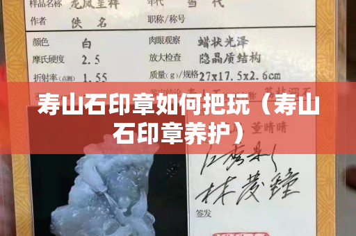 寿山石印章如何把玩（寿山石印章养护）