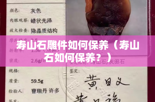 寿山石雕件如何保养（寿山石如何保养？）
