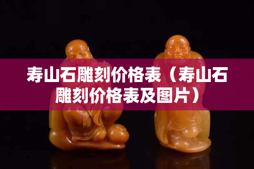 寿山石雕刻价格表（寿山石雕刻价格表及图片）