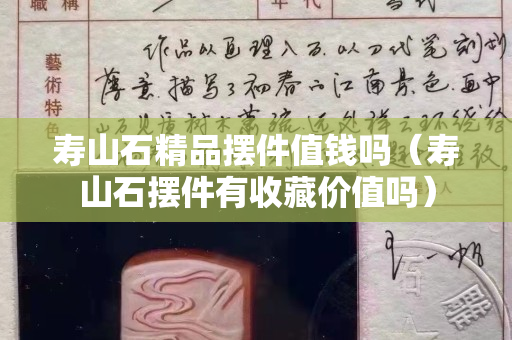 寿山石精品摆件值钱吗（寿山石摆件有收藏价值吗）