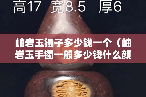 岫岩玉镯子多少钱一个（岫岩玉手镯一般多少钱什么颜色的价高 百度知道）