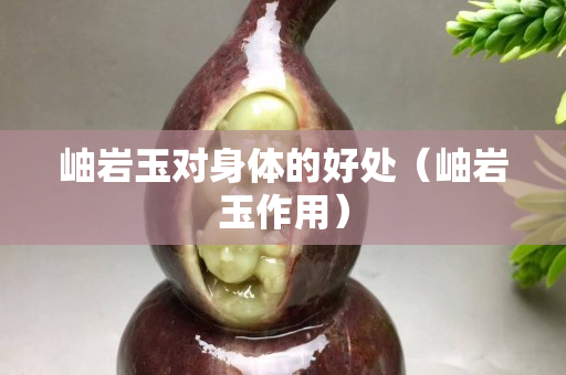 岫岩玉对身体的好处（岫岩玉作用）