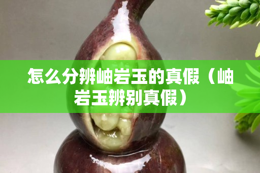 怎么分辨岫岩玉的真假（岫岩玉辨别真假）