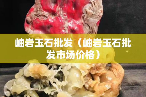 岫岩玉石批发（岫岩玉石批发市场价格）
