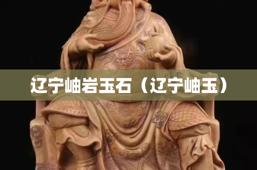 辽宁岫岩玉石（辽宁岫玉）