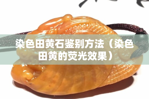 染色田黄石鉴别方法（染色田黄的荧光效果）