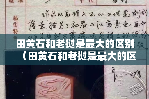 田黄石和老挝是最大的区别（田黄石和老挝是最大的区别吗）