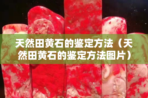 天然田黄石的鉴定方法（天然田黄石的鉴定方法图片）