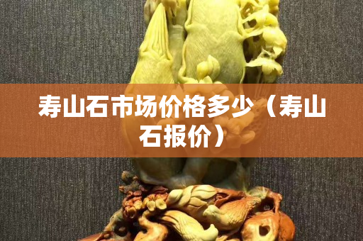 寿山石市场价格多少（寿山石报价）