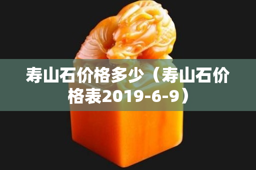 寿山石价格多少（寿山石价格表2019-6-9）