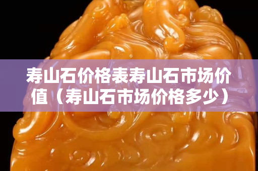 寿山石价格表寿山石市场价值（寿山石市场价格多少）