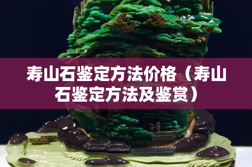 寿山石鉴定方法价格（寿山石鉴定方法及鉴赏）