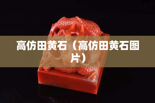 高仿田黄石（高仿田黄石图片）
