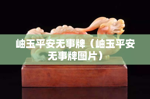 岫玉平安无事牌（岫玉平安无事牌图片）