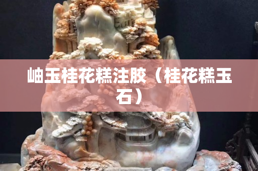 岫玉桂花糕注胶（桂花糕玉石）