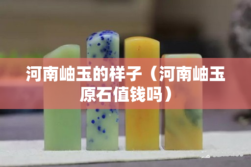 河南岫玉的样子（河南岫玉原石值钱吗）