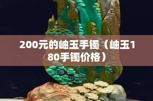 200元的岫玉手镯（岫玉180手镯价格）