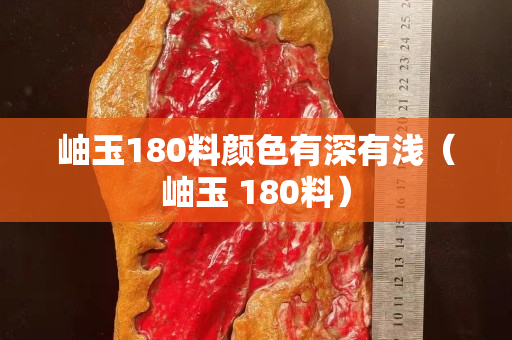 岫玉180料颜色有深有浅（岫玉 180料）