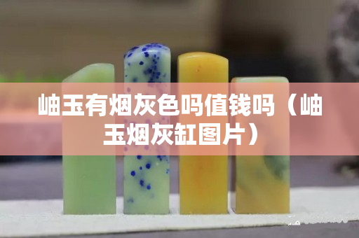 岫玉有烟灰色吗值钱吗（岫玉烟灰缸图片）