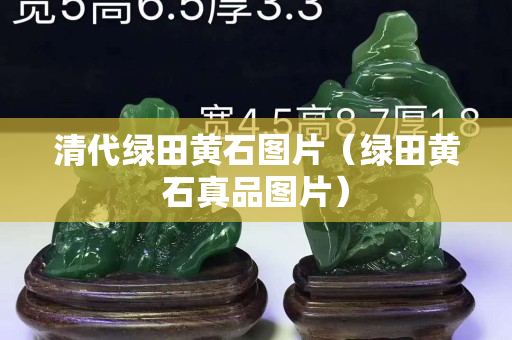 清代绿田黄石图片（绿田黄石真品图片）