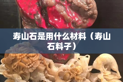 寿山石是用什么材料（寿山石料子）