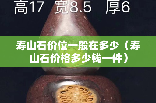 寿山石价位一般在多少（寿山石价格多少钱一件）