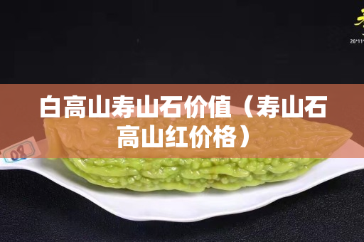 白高山寿山石价值（寿山石高山红价格）