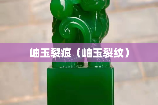 岫玉裂痕（岫玉裂纹）