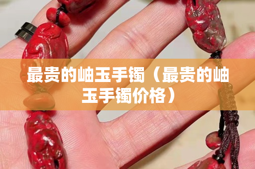 最贵的岫玉手镯（最贵的岫玉手镯价格）