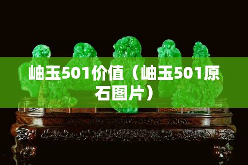岫玉501价值（岫玉501原石图片）