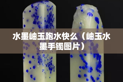 水墨岫玉跑水快么（岫玉水墨手镯图片）