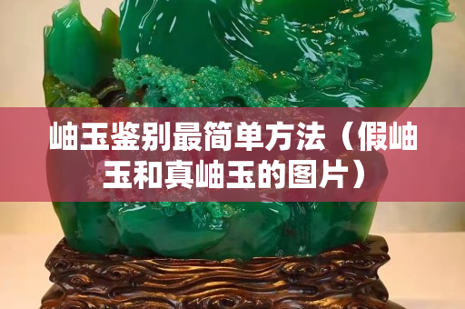 岫玉鉴别最简单方法（假岫玉和真岫玉的图片）