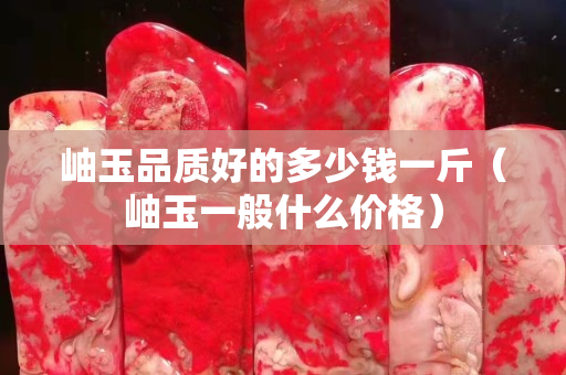 岫玉品质好的多少钱一斤（岫玉一般什么价格）