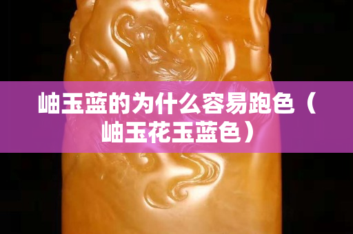岫玉蓝的为什么容易跑色（岫玉花玉蓝色）