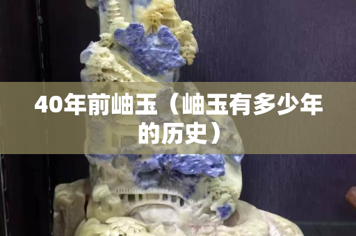 40年前岫玉（岫玉有多少年的历史）