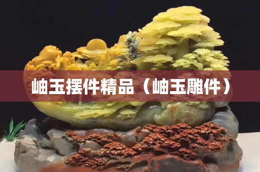 岫玉摆件精品（岫玉雕件）