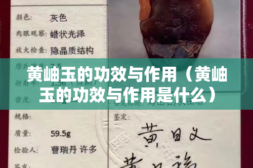 黄岫玉的功效与作用（黄岫玉的功效与作用是什么）