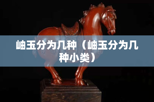 岫玉分为几种（岫玉分为几种小类）
