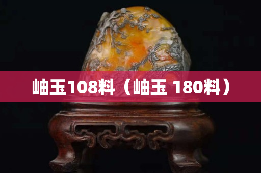 岫玉108料（岫玉 180料）