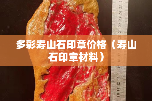 多彩寿山石印章价格（寿山石印章材料）
