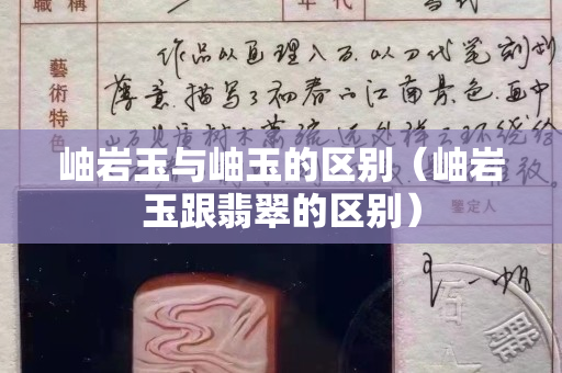 岫岩玉与岫玉的区别（岫岩玉跟翡翠的区别）