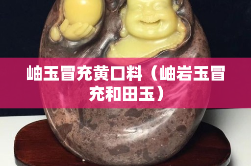 岫玉冒充黄口料（岫岩玉冒充和田玉）
