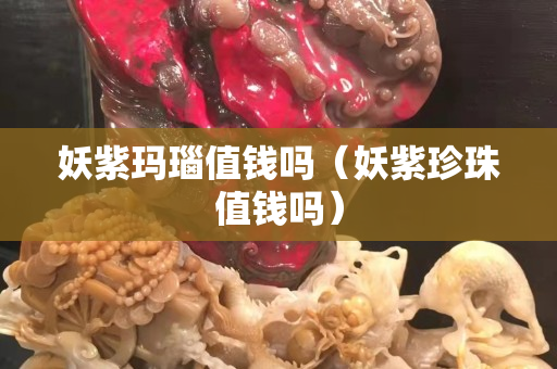 妖紫玛瑙值钱吗（妖紫珍珠值钱吗）