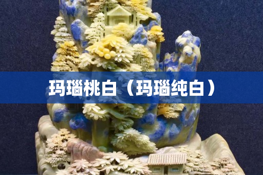玛瑙桃白（玛瑙纯白）
