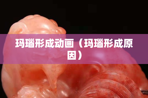 玛瑙形成动画（玛瑙形成原因）