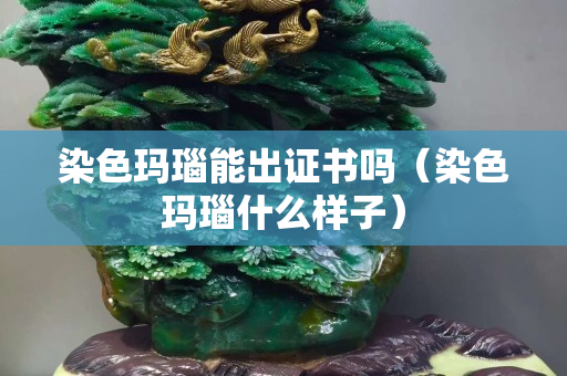 染色玛瑙能出证书吗（染色玛瑙什么样子）