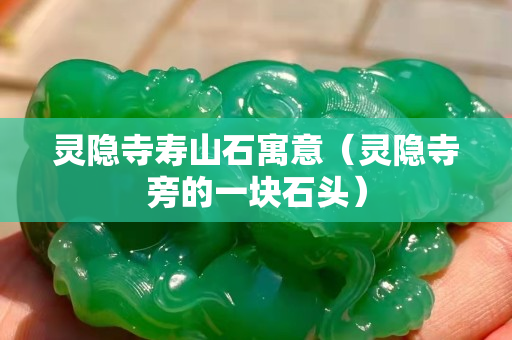 灵隐寺寿山石寓意（灵隐寺旁的一块石头）