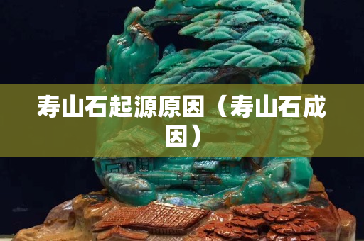 寿山石起源原因（寿山石成因）