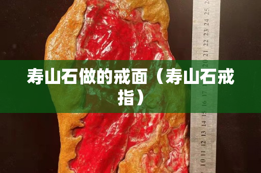 寿山石做的戒面（寿山石戒指）