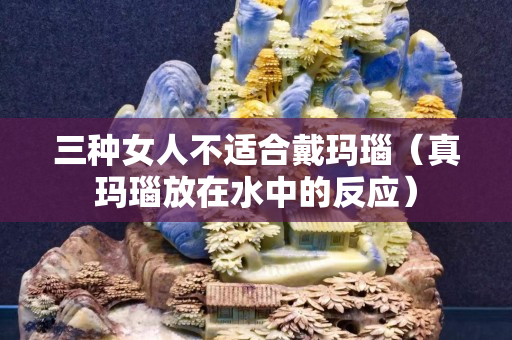 三种女人不适合戴玛瑙（真玛瑙放在水中的反应）